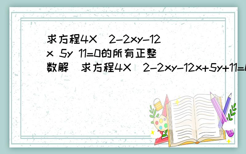 求方程4X^2-2xy-12x 5y 11=0的所有正整数解．求方程4X^2-2xy-12x+5y+11=0的所有正整数解．