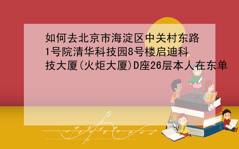 如何去北京市海淀区中关村东路1号院清华科技园8号楼启迪科技大厦(火炬大厦)D座26层本人在东单