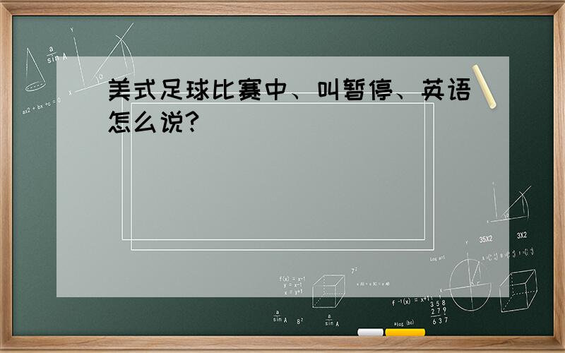 美式足球比赛中、叫暂停、英语怎么说?