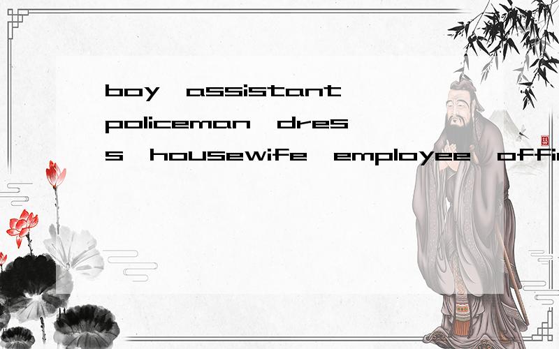 boy、assistant、policeman、dress、housewife、employee、office变复数employeechild