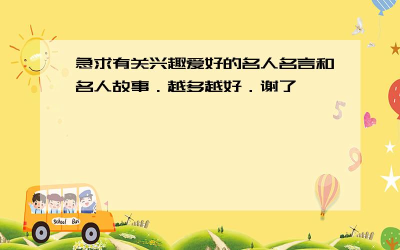 急求有关兴趣爱好的名人名言和名人故事．越多越好．谢了