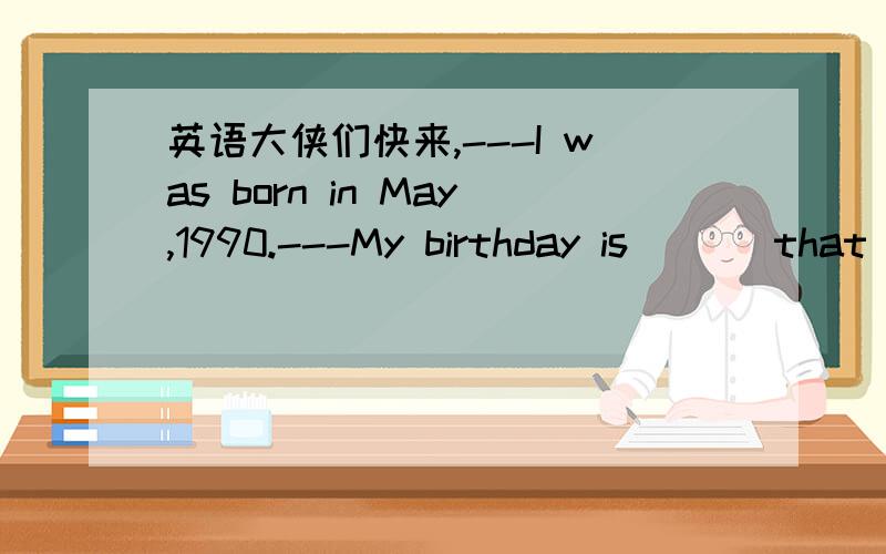 英语大侠们快来,---I was born in May,1990.---My birthday is ( ) that month,too.括号里填什么介词答案选项是on和at，没有in 这个选项！