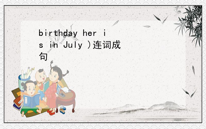 birthday her is in July )连词成句