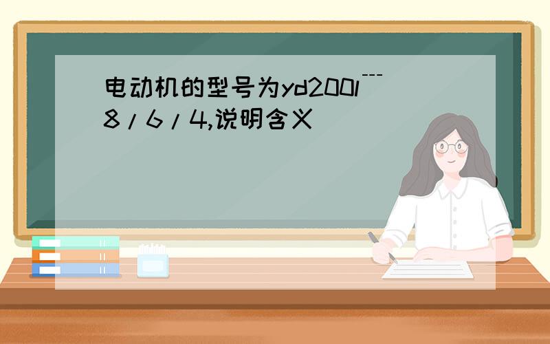 电动机的型号为yd200l﹉8/6/4,说明含义