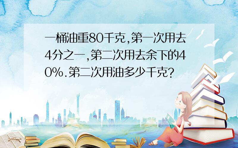 一桶油重80千克,第一次用去4分之一,第二次用去余下的40%.第二次用油多少千克?