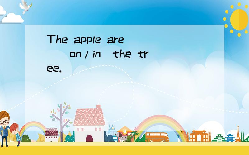 The apple are _(on/in)the tree.