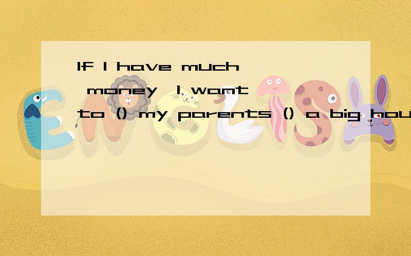 If I have much money,I want to () my parents () a big houseA provide;for B provise;withC offer;for D offer;with