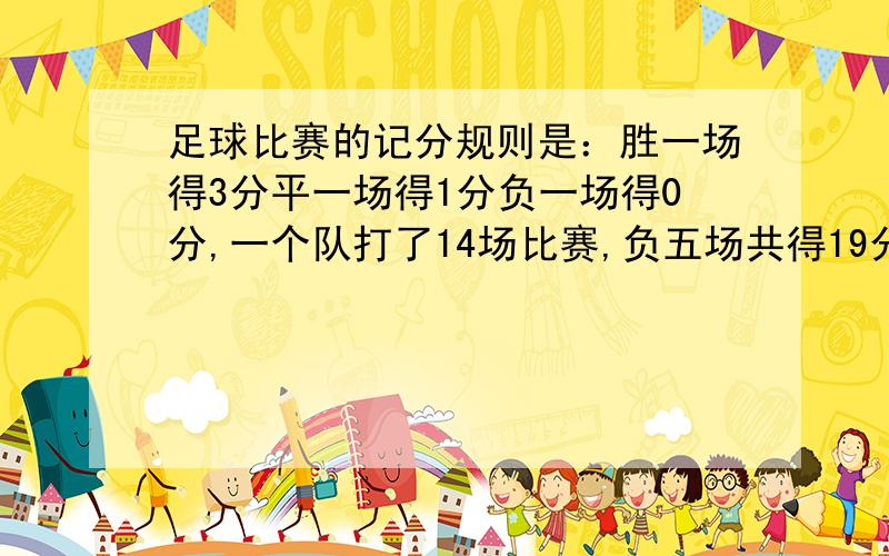 足球比赛的记分规则是：胜一场得3分平一场得1分负一场得0分,一个队打了14场比赛,负五场共得19分这个队胜了几场比赛?我要式子