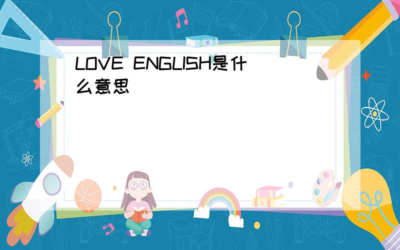 LOVE ENGLISH是什么意思