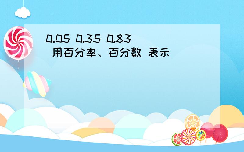 0.05 0.35 0.83 用百分率、百分数 表示