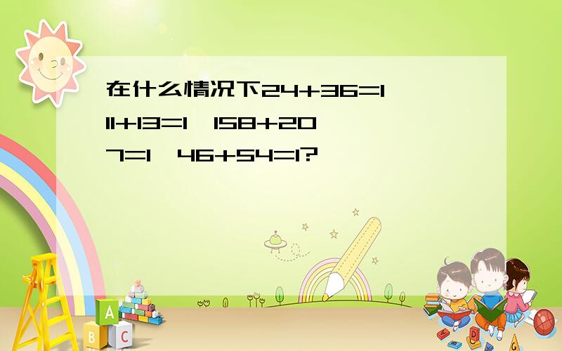 在什么情况下24+36=1,11+13=1,158+207=1,46+54=1?