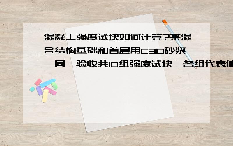 混凝土强度试块如何计算?某混合结构基础和首层用C30砂浆,同一验收共10组强度试块,各组代表值分别为33.6、38.1、28.9、30.6、35.3、36.1、34.2、33.3、31.7、29.8（MPa）,因超过10组,判断该批试块强度