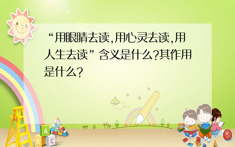 “用眼睛去读,用心灵去读,用人生去读”含义是什么?其作用是什么?