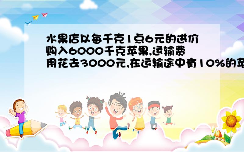 水果店以每千克1点6元的进价购入6000千克苹果,运输费用花去3000元,在运输途中有10%的苹果受损不能售出,其余的苹果全部售出,并获利20%.水果店购进的这批苹果售价是每千克多少元?