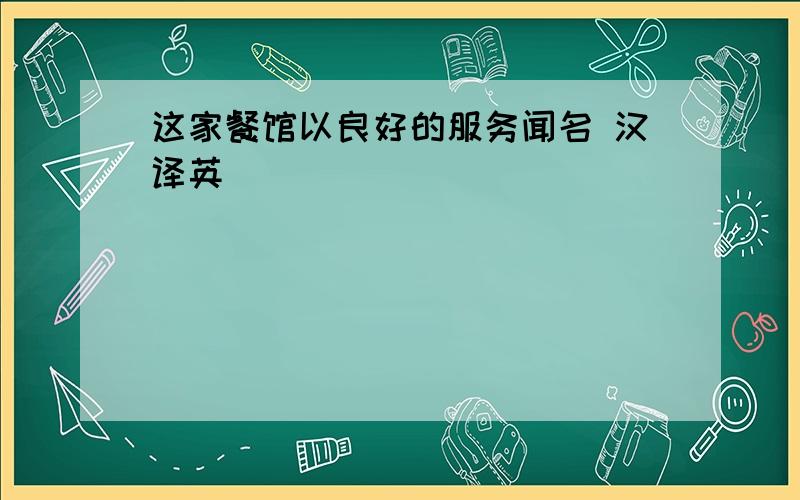 这家餐馆以良好的服务闻名 汉译英