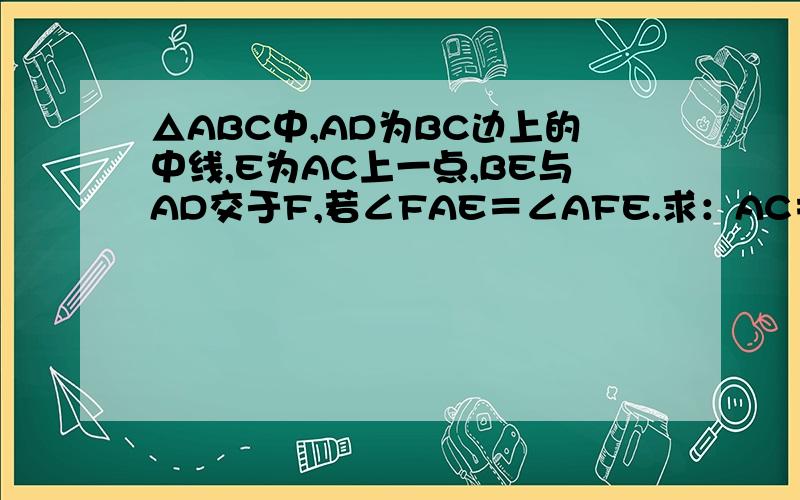 △ABC中,AD为BC边上的中线,E为AC上一点,BE与AD交于F,若∠FAE＝∠AFE.求：AC＝BF