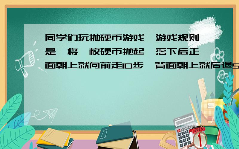 同学们玩抛硬币游戏,游戏规则是,将一枚硬币抛起,落下后正面朝上就向前走10步,背面朝上就后退5步.小明一共抛了15次硬币,结果前进了60米.小明抛的硬币,正面朝上几次,反面朝上几次