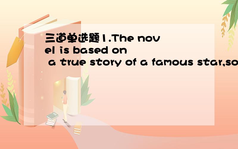 三道单选题1.The novel is based on a true story of a famous star,so once( ),it will be very popular.A.publishes B.having published C.publishing D.published2.There are many good stories about the Long March,( )this is the most instructive.A.of whi