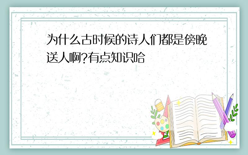 为什么古时候的诗人们都是傍晚送人啊?有点知识哈