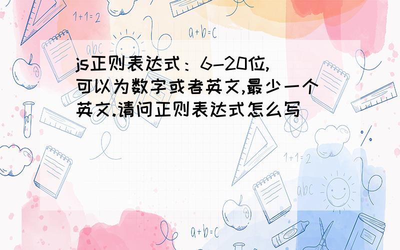 js正则表达式：6-20位,可以为数字或者英文,最少一个英文.请问正则表达式怎么写