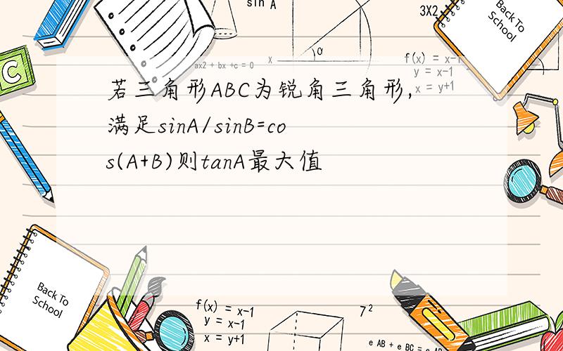 若三角形ABC为锐角三角形,满足sinA/sinB=cos(A+B)则tanA最大值