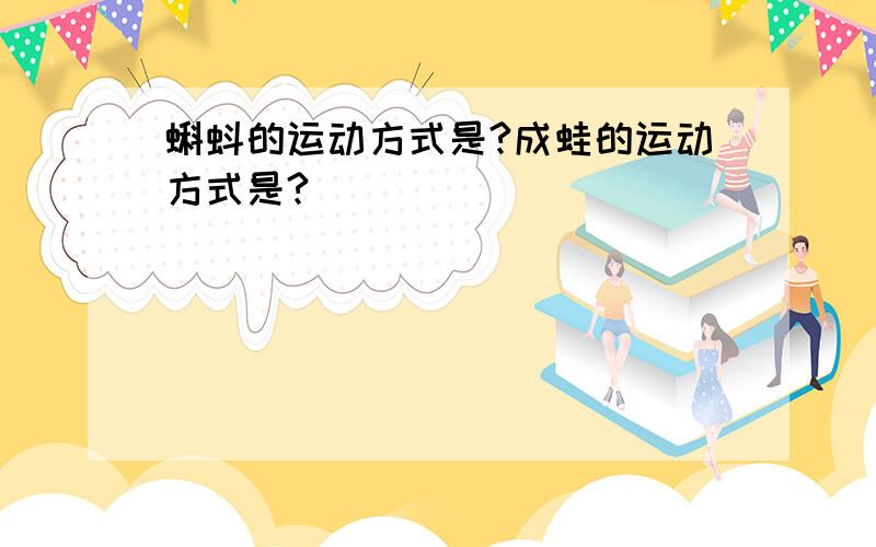 蝌蚪的运动方式是?成蛙的运动方式是? 