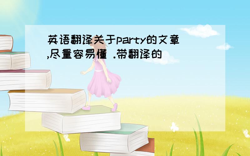 英语翻译关于party的文章,尽量容易懂 .带翻译的
