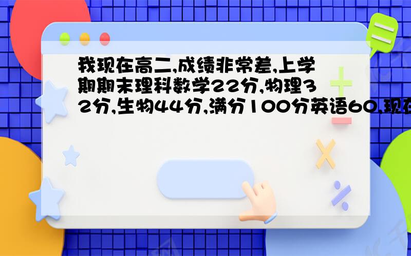 我现在高二,成绩非常差,上学期期末理科数学22分,物理32分,生物44分,满分100分英语60,现在想冲一本还有希望吗?另外会考和综合素质评价要什么等级才能上一本?