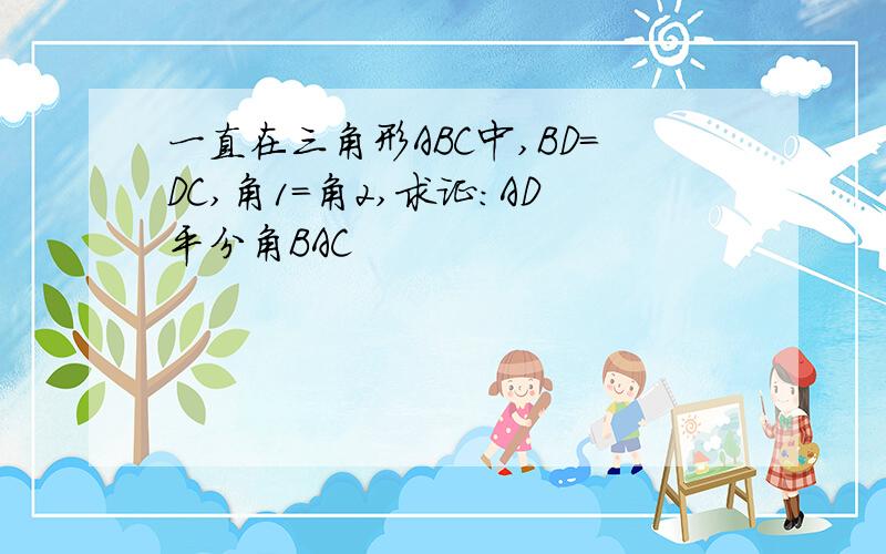 一直在三角形ABC中,BD=DC,角1=角2,求证：AD平分角BAC