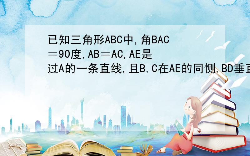 已知三角形ABC中,角BAC＝90度,AB＝AC,AE是过A的一条直线,且B,C在AE的同恻,BD垂直AE于D,CE垂直AE于E1)试说明：三角形ABD全等于三角形CAE2）BD＋CE=DE吗?为什么?3）若直线AE绕点A旋转,是B,C在A,E的异侧（