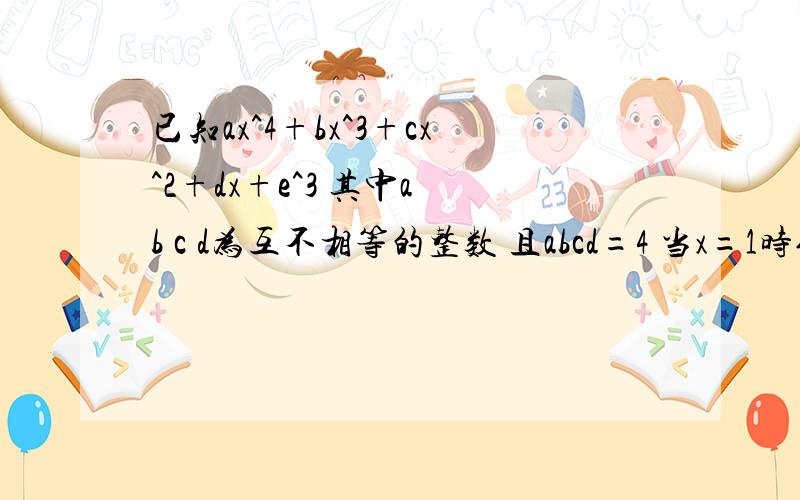 已知ax^4+bx^3+cx^2+dx+e^3 其中a b c d为互不相等的整数 且abcd=4 当x=1时值为8 求当x=-1时多项式的值