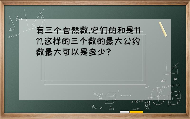 有三个自然数,它们的和是1111,这样的三个数的最大公约数最大可以是多少?