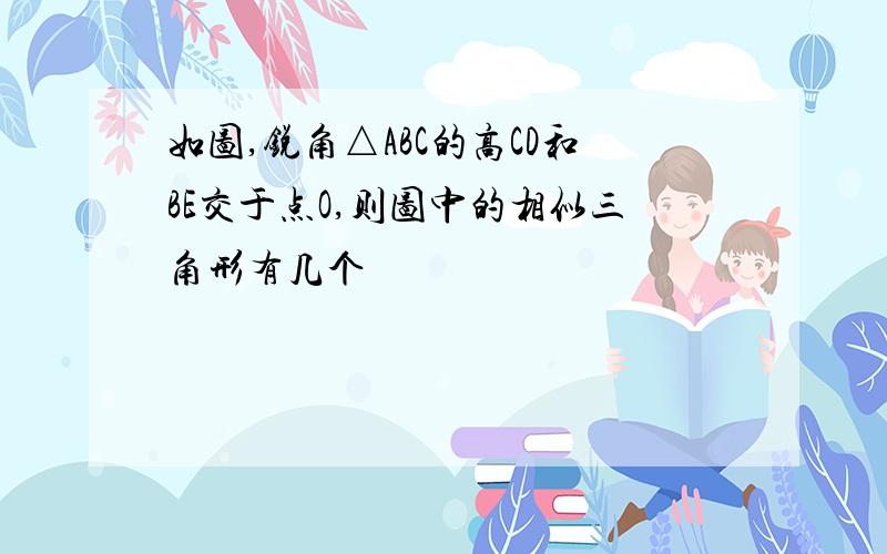 如图,锐角△ABC的高CD和BE交于点O,则图中的相似三角形有几个