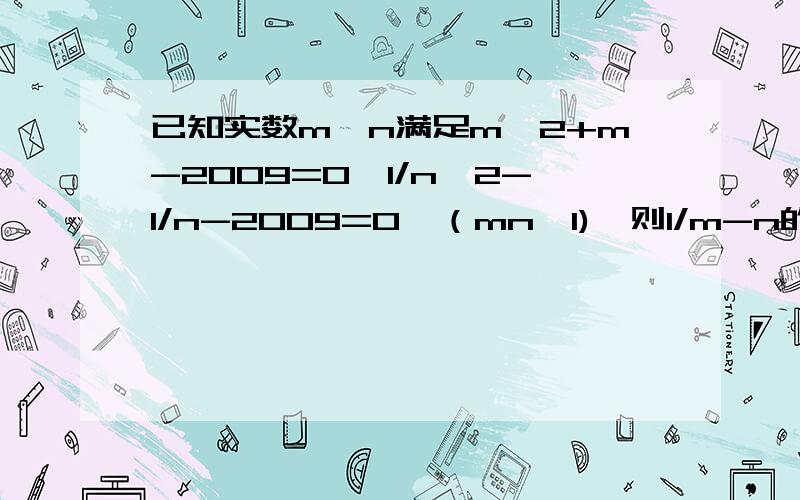 已知实数m,n满足m^2+m-2009=0,1/n^2-1/n-2009=0,（mn≠1),则1/m-n的值是多少,