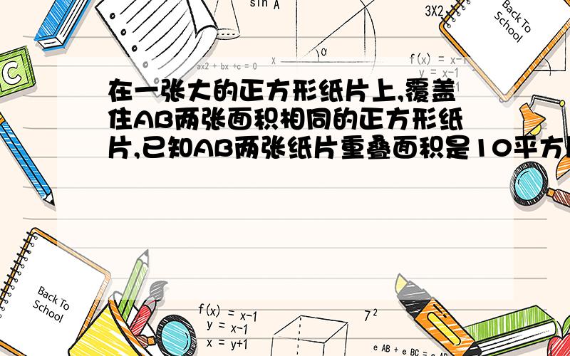 在一张大的正方形纸片上,覆盖住AB两张面积相同的正方形纸片,已知AB两张纸片重叠面积是10平方厘米空白部分面积是80平方厘米,求大正方形的面积（要解答过程）