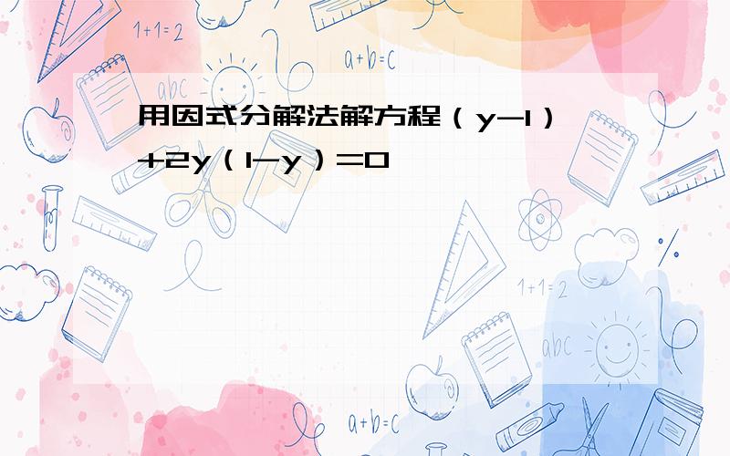 用因式分解法解方程（y-1）+2y（1-y）=O