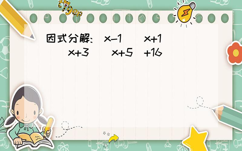 因式分解:(x-1)(x+1)(x+3)(x+5)+16