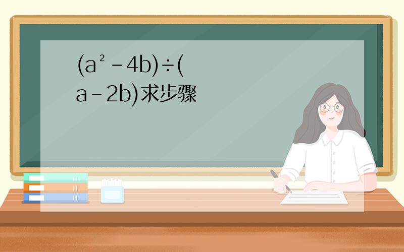 (a²-4b)÷(a-2b)求步骤