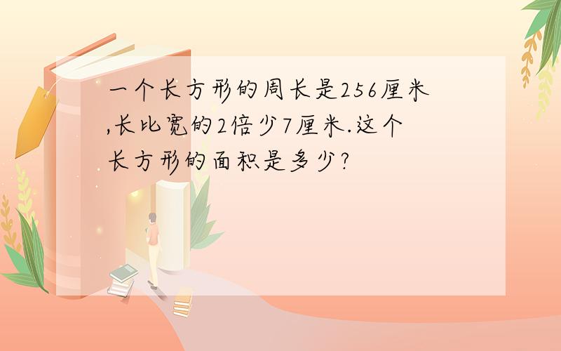 一个长方形的周长是256厘米,长比宽的2倍少7厘米.这个长方形的面积是多少?