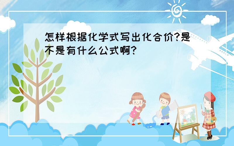 怎样根据化学式写出化合价?是不是有什么公式啊?