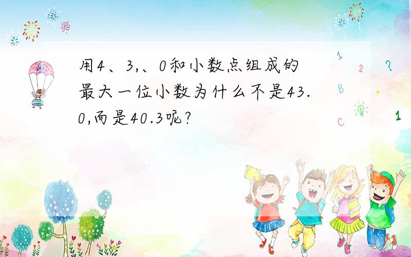 用4、3,、0和小数点组成的最大一位小数为什么不是43.0,而是40.3呢?