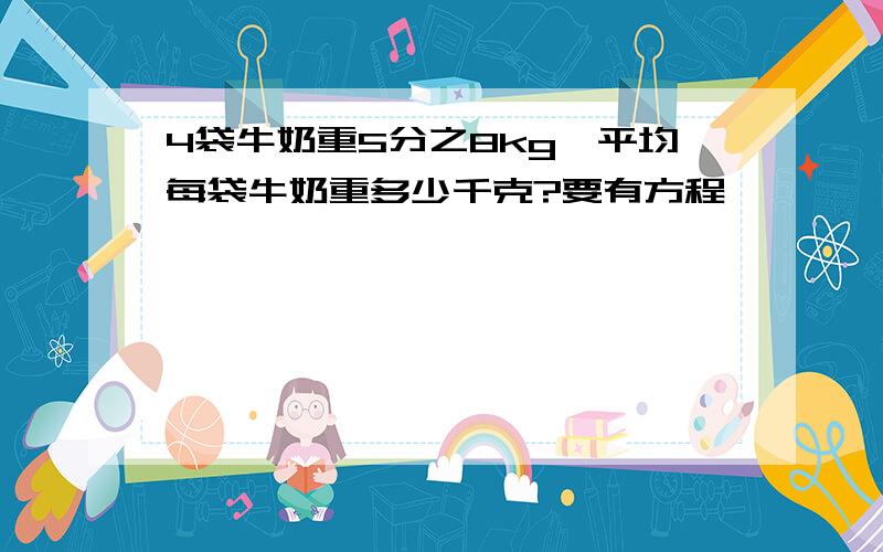 4袋牛奶重5分之8kg,平均每袋牛奶重多少千克?要有方程