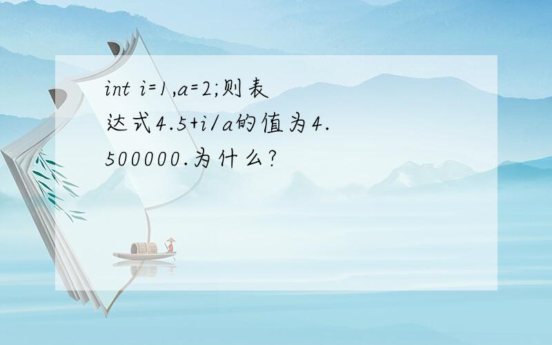 int i=1,a=2;则表达式4.5+i/a的值为4.500000.为什么?