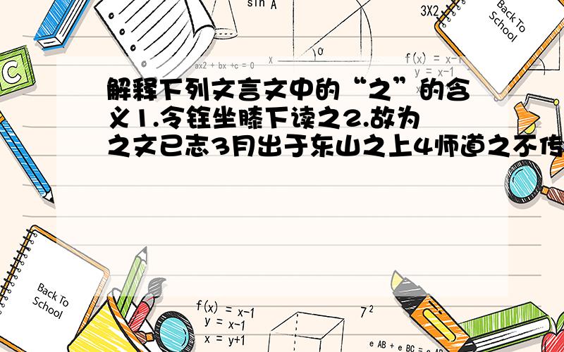 解释下列文言文中的“之”的含义1.令铨坐膝下读之2.故为之文已志3月出于东山之上4师道之不传世久矣5不如须臾之所学也