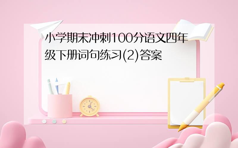 小学期末冲刺100分语文四年级下册词句练习(2)答案