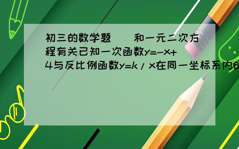 初三的数学题``和一元二次方程有关已知一次函数y=-x+4与反比例函数y=k/x在同一坐标系内的图像没有交点,则k的取值范围是__________要求有解题过程..不用太详细,思路清晰就好..