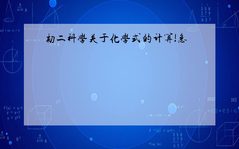 初二科学关于化学式的计算!急