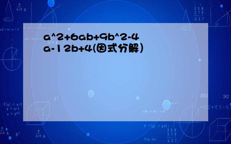 a^2+6ab+9b^2-4a-12b+4(因式分解）