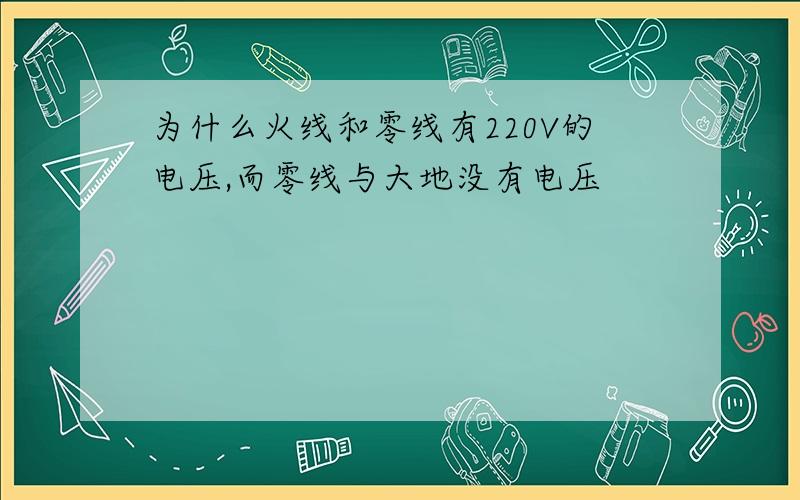 为什么火线和零线有220V的电压,而零线与大地没有电压