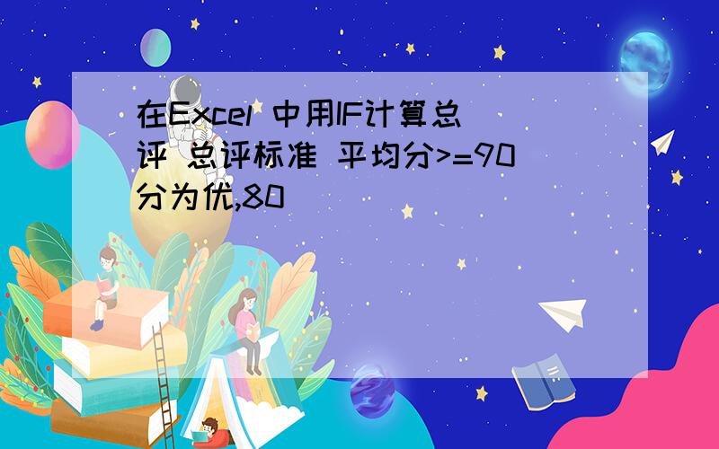 在Excel 中用IF计算总评 总评标准 平均分>=90分为优,80